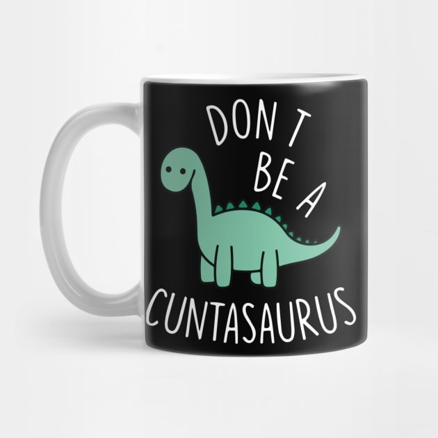 Don't Be A Cuntasaurus Cool Design by TrikoCraft